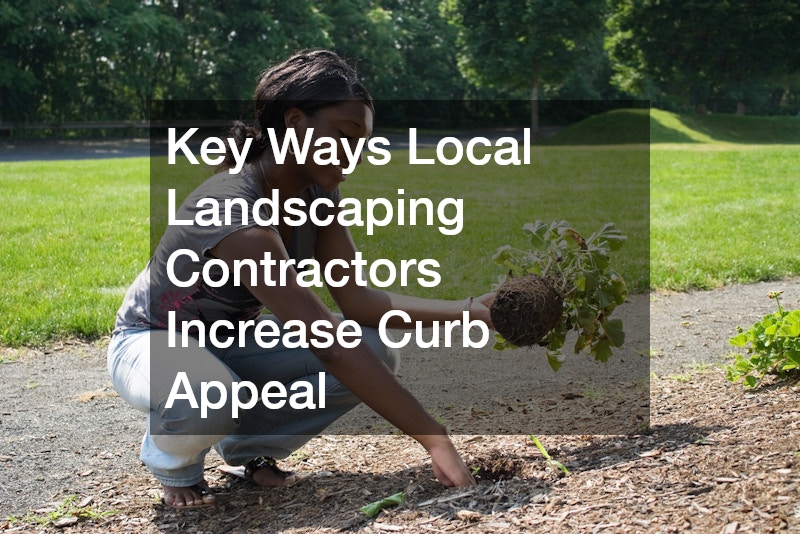 Key Ways Local Landscaping Contractors Increase Curb Appeal